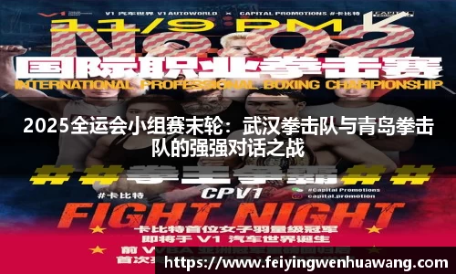 2025全运会小组赛末轮：武汉拳击队与青岛拳击队的强强对话之战