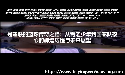 易建联的篮球传奇之路：从青涩少年到国家队核心的辉煌历程与未来展望
