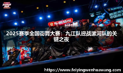 2025赛季全国街舞大赛：九江队迎战漯河队的关键之夜
