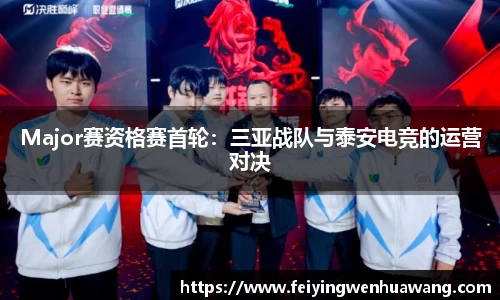Major赛资格赛首轮：三亚战队与泰安电竞的运营对决