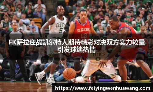 FK萨拉迎战凯尔特人期待精彩对决双方实力较量引发球迷热情